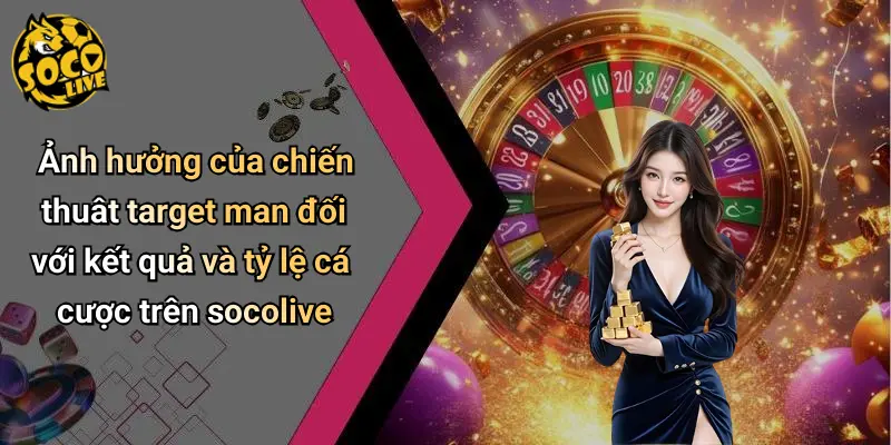 Ảnh hưởng của chiến thuật target man đối với kết quả và tỷ lệ cá cược trên socolive