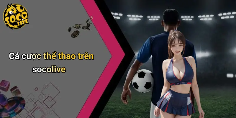 Cá cược thể thao trên socolive