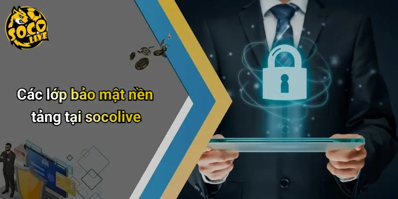 Các lớp bảo mật nền tảng tại socolive