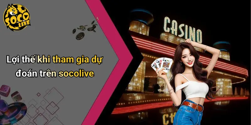 Lợi thế khi tham gia dự đoán trên socolive
