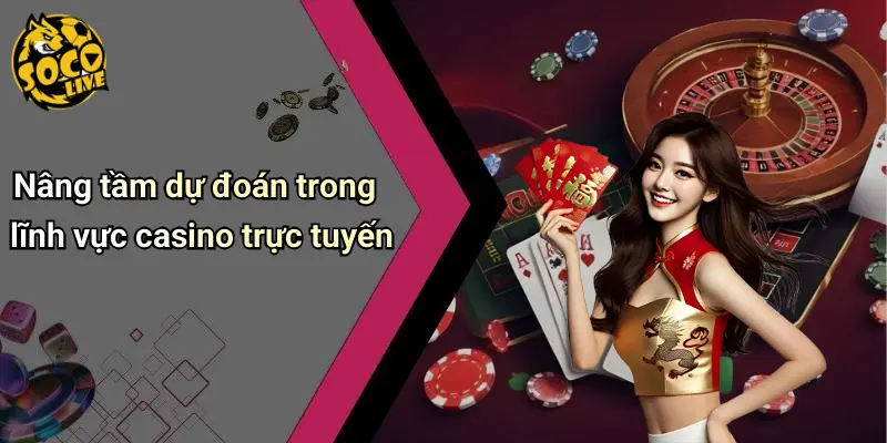 Nâng tầm dự đoán trong lĩnh vực casino trực tuyến