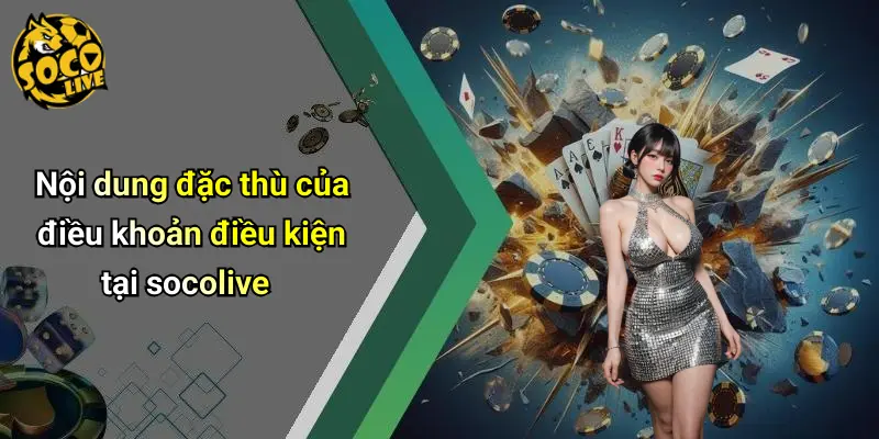 Nội dung đặc thù của điều khoản điều kiện tại socolive
