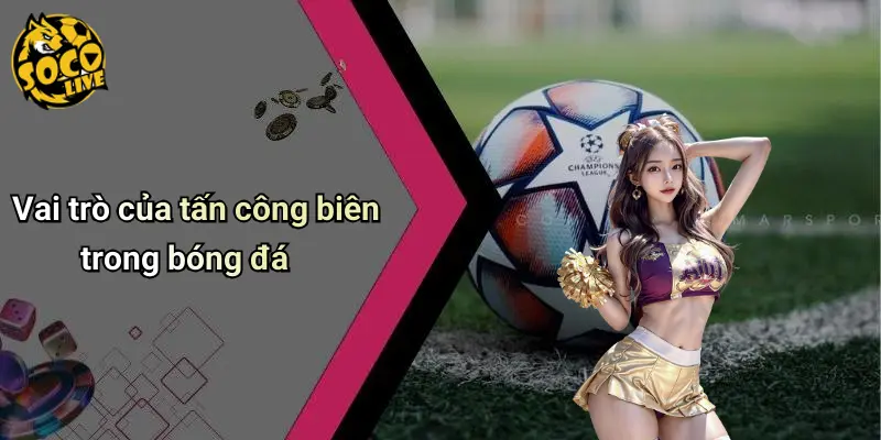 Vai trò của tấn công biên trong bóng đá