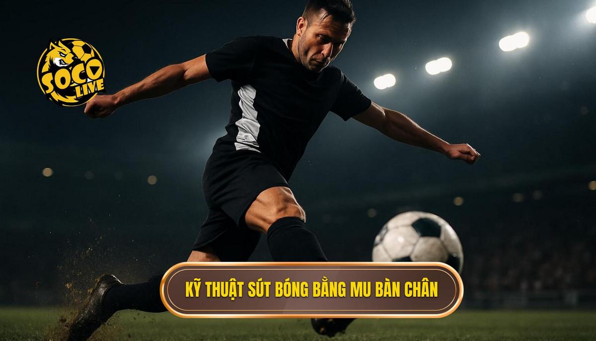 Phân tích chi tiết quy trình thực hiện kỹ thuật sút bóng bằng mu bàn chân