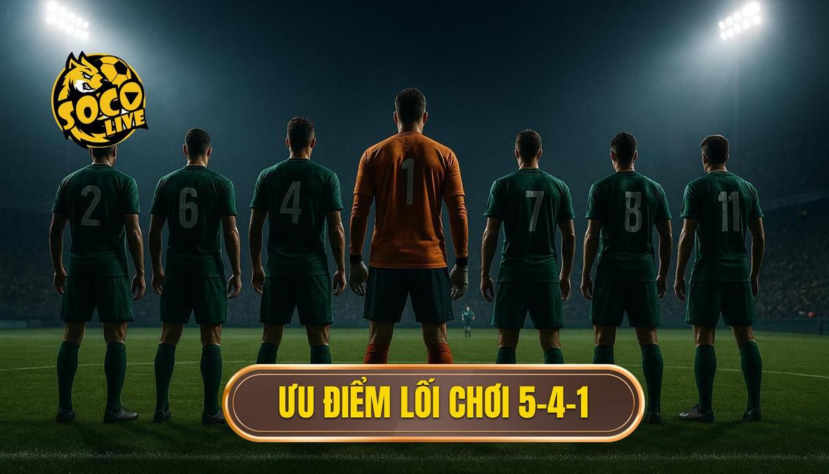 Ưu điểm và sức mạnh tiềm tàng của lối chơi 5-4-1