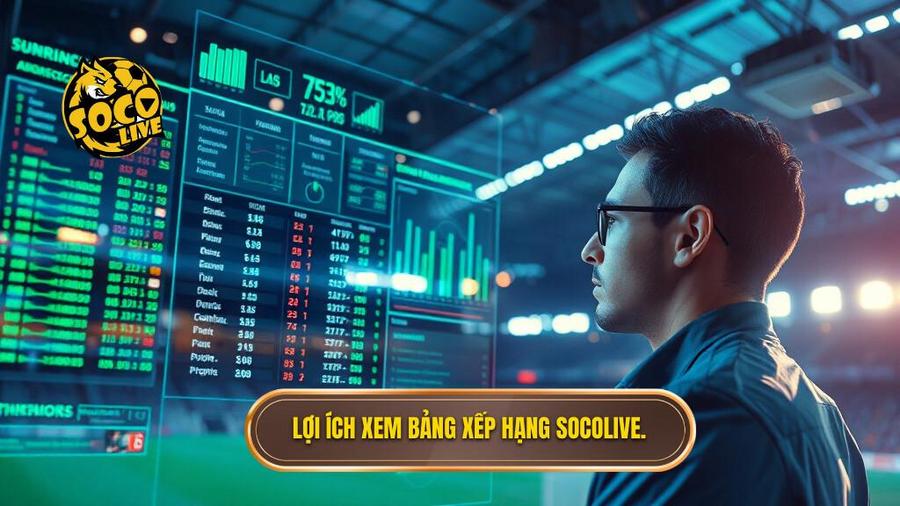 Lợi ích xem bảng xếp hạng Socolive.