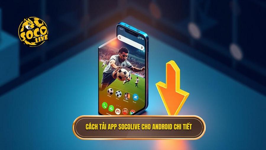 Tải app Socolive cho Android: Trải nghiệm bóng đá đỉnh cao trong tầm tay 2 Cách tải app Socolive cho Android chi tiết