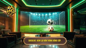 Socolive Xem Lại Bàn Thắng: Trải Nghiệm Video HD Siêu Nét
