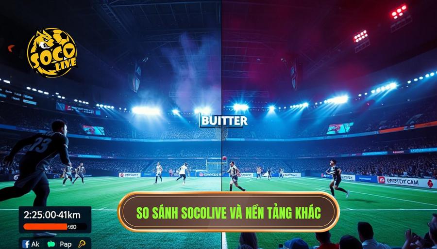 Bảng so sánh SOCOLIVE với các nền tảng thông thường