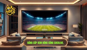 trải nghiệm xem bóng trên socolive
