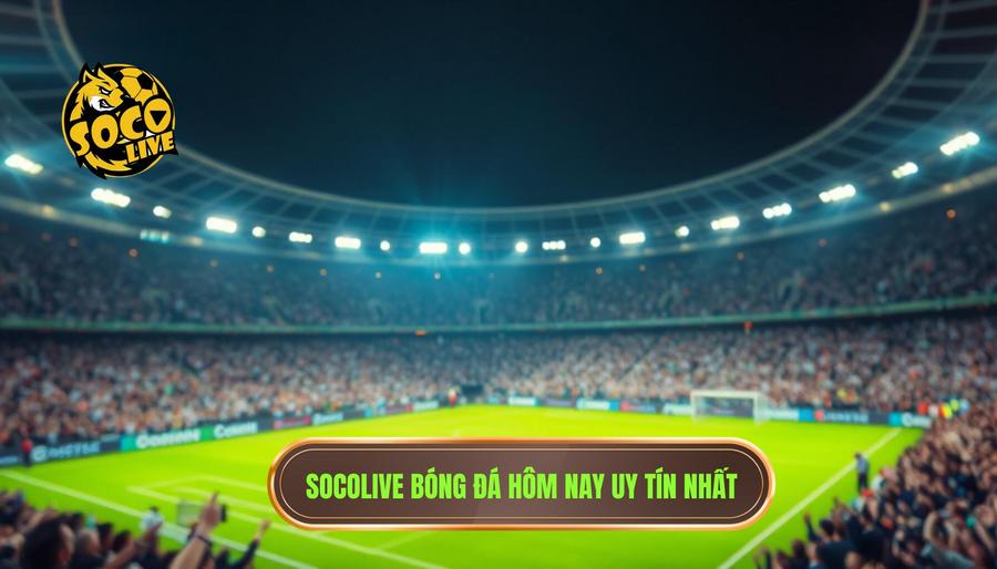 Socolive Bóng Đá Hôm Nay: Trải Nghiệm Xem Trực Tiếp Đỉnh Cao Không Giới Hạn 1 Socolive bóng đá hôm nay uy tín nhất