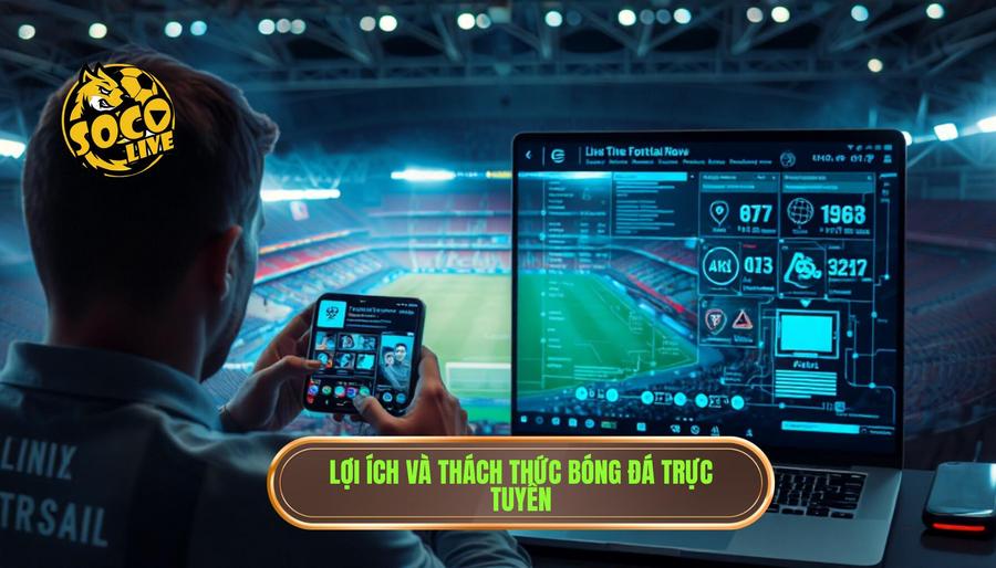 Socolive Link Xem Bóng Đá Trực Tuyến Đẳng Cấp Tại tibetpharmaceuticals.com 2 Lợi ích và thách thức bóng đá trực tuyến