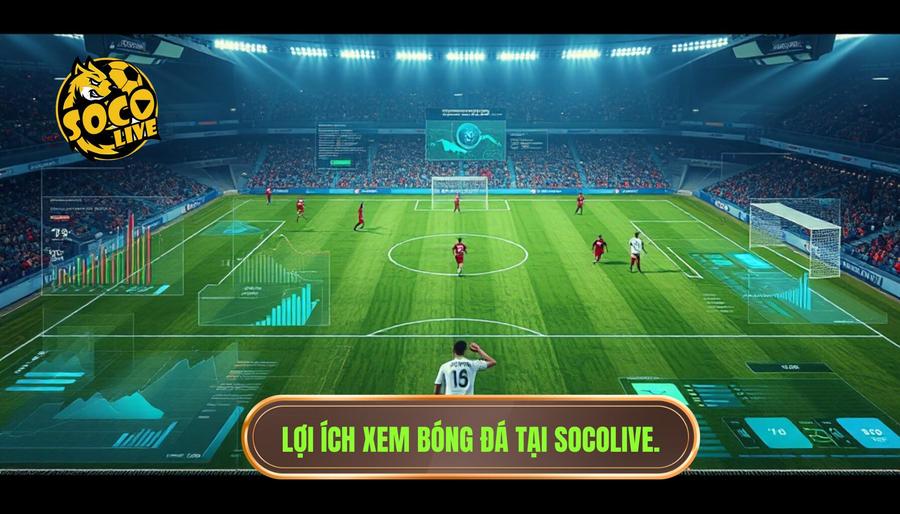 Socolive Xem Bóng Trực Tiếp - Kênh Trực Tiếp Bóng Đá Đỉnh Cao Tại Việt Nam 3 Lợi ích xem bóng đá tại Socolive.