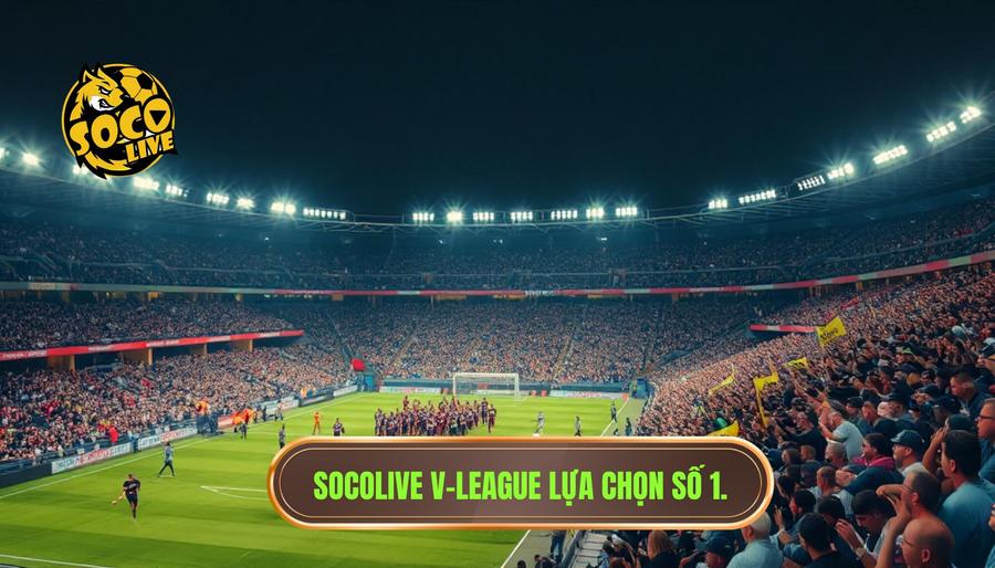 Socolive V-League: Nền Tảng Xem Trực Tiếp Và Phân Tích Bóng Đá Việt Nam Hàng Đầu 3 Socolive V-League lựa chọn số 1.