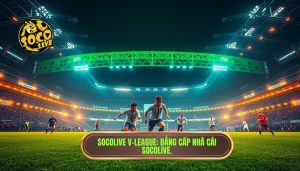 Socolive V-League_ Đẳng cấp nhà cái SOCOLIVE.